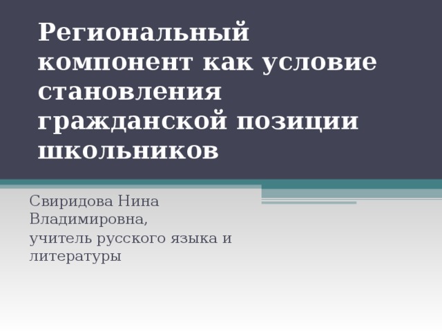 Региональный компонент как условие становления гражданской позиции школьников   Свиридова Нина Владимировна, учитель русского языка и литературы 