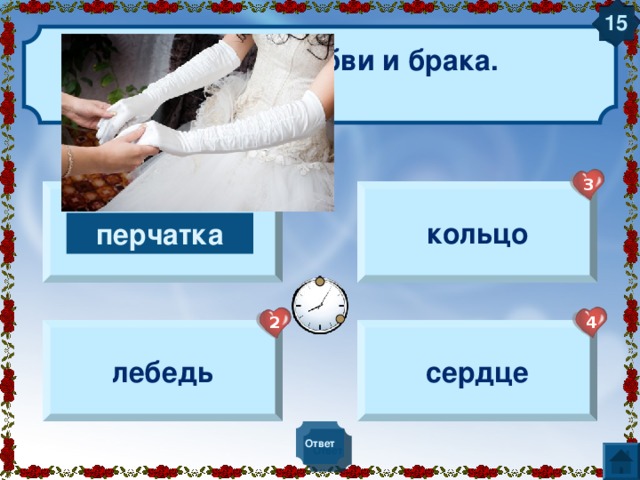 10 Любимый цветок Венеры, богини любви. 1 3 лилия роза роза 4 2 гвоздика ромашка Ответ 
