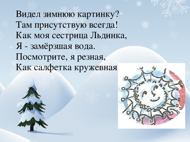 По ночам, в морозной мгле, Я рисую на стекле. Утром виден из-за штор Мой затейливый узор. И деревья, и кусты Небывалой красоты. 