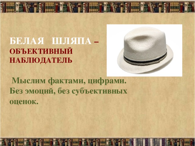 БЕЛАЯ ШЛЯПА –  ОБЪЕКТИВНЫЙ НАБЛЮДАТЕЛЬ   Мыслим фактами, цифрами. Без эмоций, без субъективных оценок.