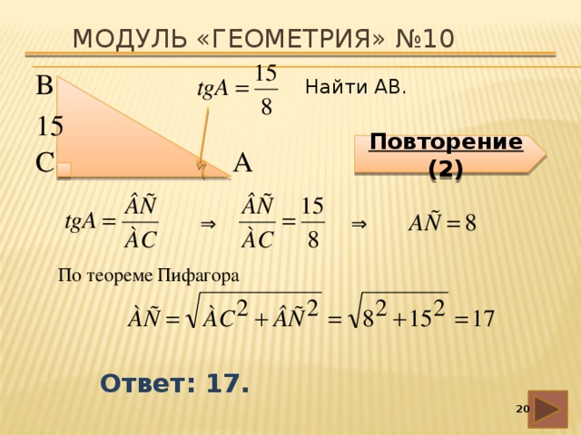 Модуль «ГЕОМЕТРИЯ» №10 В  Найти АВ. 15  Повторение (2) А  С  ⇒  ⇒  По теореме Пифагора Ответ: 17.  