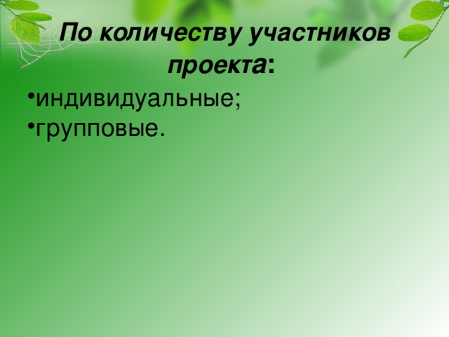 По количеству участников проект а :   индивидуальные; групповые.  
