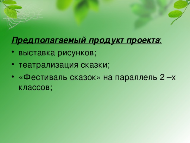 Предполагаемый продукт проекта :  выставка рисунков; театрализация сказки; «Фестиваль сказок» на параллель 2 –х классов; 