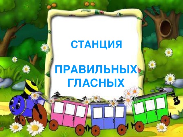 СТАНЦИЯ  ПРАВИЛЬНЫХ ГЛАСНЫХ
