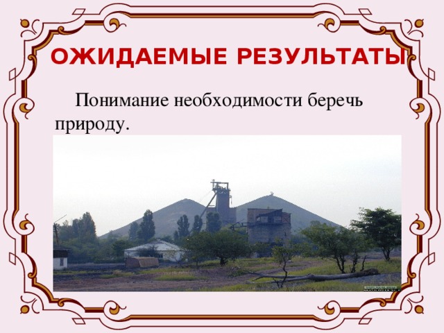 ОЖИДАЕМЫЕ РЕЗУЛЬТАТЫ  Понимание необходимости беречь природу. 