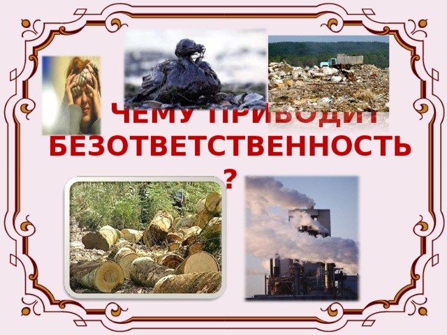 К ЧЕМУ ПРИВОДИТ БЕЗОТВЕТСТВЕННОСТЬ?  