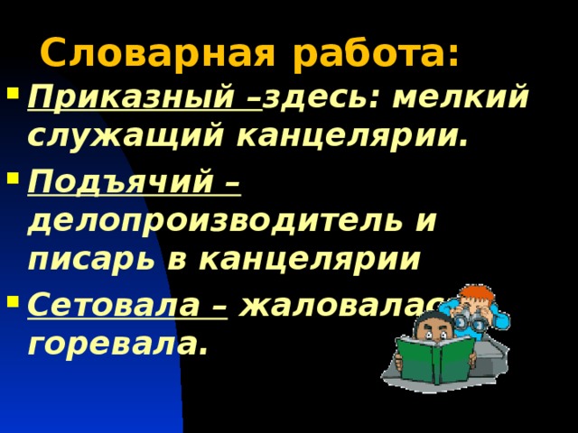 Словарная работа: Приказный – здесь: мелкий служащий канцелярии. Подъячий – делопроизводитель и писарь в канцелярии Сетовала – жаловалась, горевала. Повторить понятия «басня», «мораль», «аллегория»,  