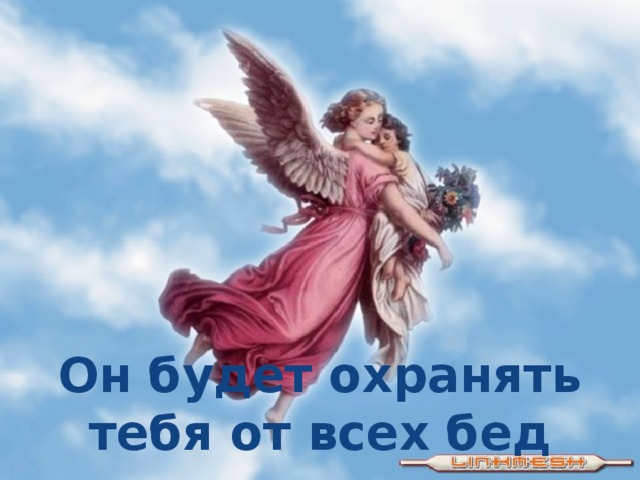 Он будет охранять тебя от всех бед 