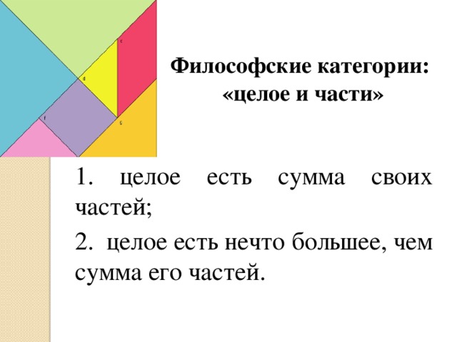 Философские категории:  «целое и части» 1. целое есть сумма своих частей; 2. целое есть нечто большее, чем сумма его частей. 