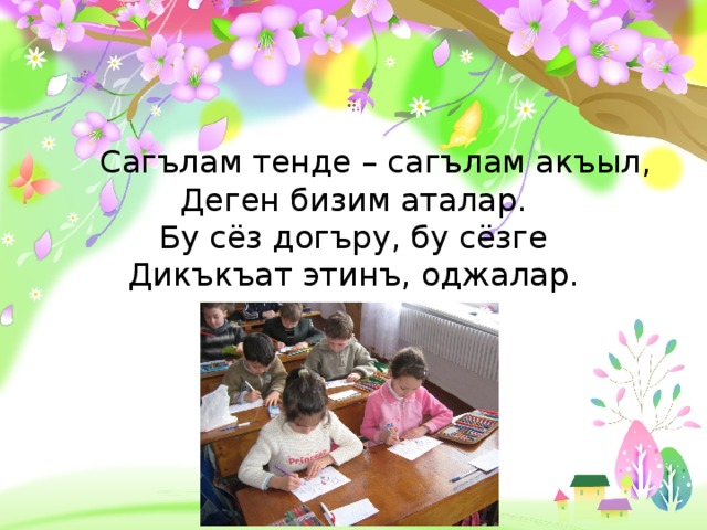  Сагълам тенде – сагълам акъыл, Деген бизим аталар. Бу сёз догъру, бу сёзге Дикъкъат этинъ, оджалар. 