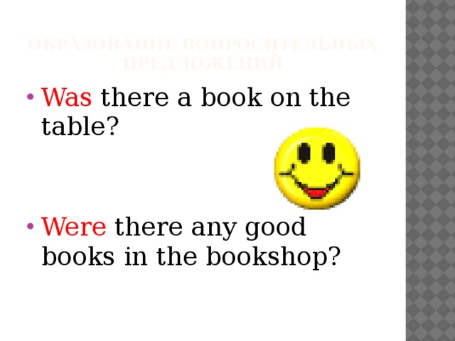 Образование вопросительных предложений Was there a book on the table? Were there any good books in the bookshop? 