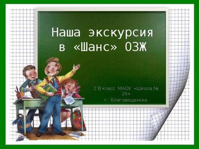 Наша экскурсия  в «Шанс» ОЗЖ 2 В класс МАОУ «Школа № 26» г. Благовещенска 