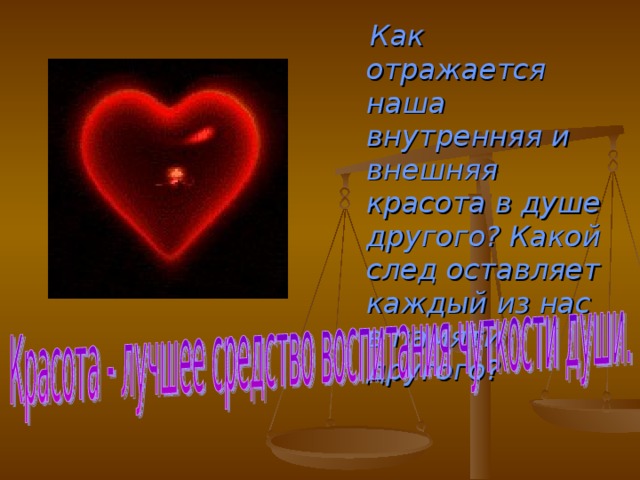  Как отражается наша внутренняя и внешняя красота в душе другого? Какой след оставляет каждый из нас в памяти другого? 