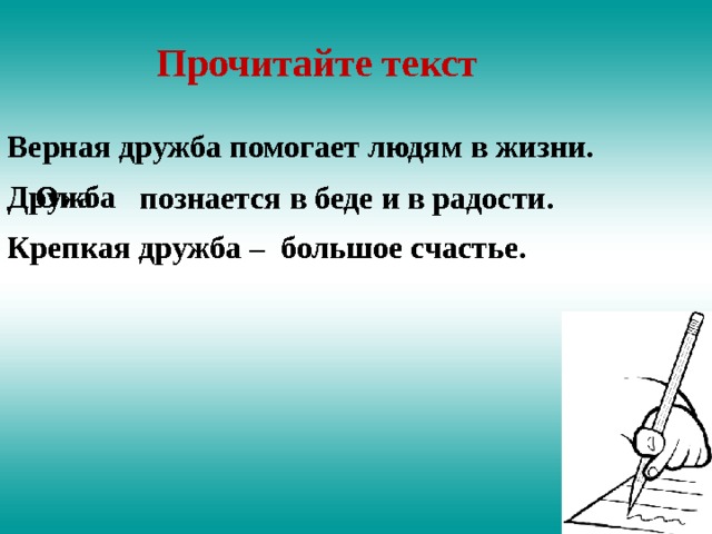 Прочитайте текст Верная дружба помогает людям в жизни.  познается в беде и в радости. Дружба Она Крепкая дружба – большое счастье. 