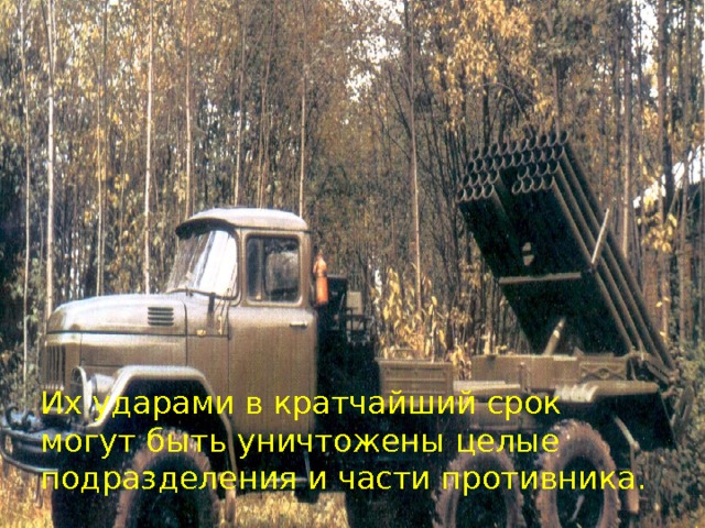 Их ударами в кратчайший срок могут быть уничтожены целые подразделения и части противника. 