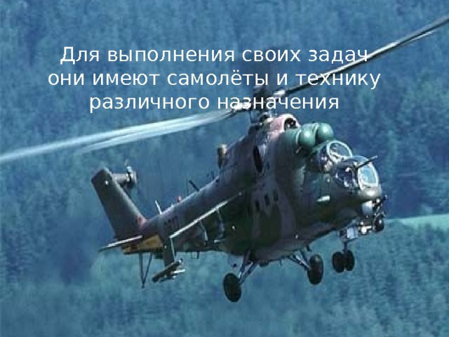 Для выполнения своих задач они имеют самолёты и технику различного назначения 