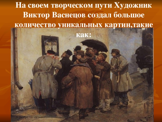 На своем творческом пути Художник Виктор Васнецов создал большое количество уникальных картин,такие как: 