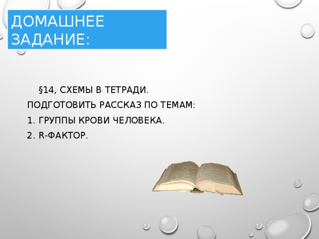 Домашнее задание:  §14, схемы в тетради. Подготовить рассказ по темам: 1. Группы крови человека. 2. R-фактор. 