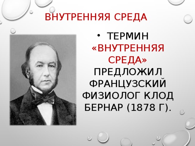 Внутренняя среда Термин «внутренняя среда» предложил французский физиолог Клод Бернар (1878 г). 