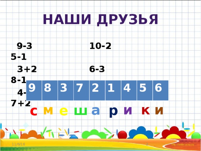 Наши друзья  9-3   10-2   5-1  3+2   6-3   8-1  4-3   7-5   7+2 9 8 3 7 2 1 4 5 6 и к и м а ш р с е  11/6/16