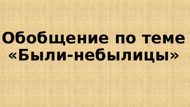 Обобщение по теме «Были-небылицы» 