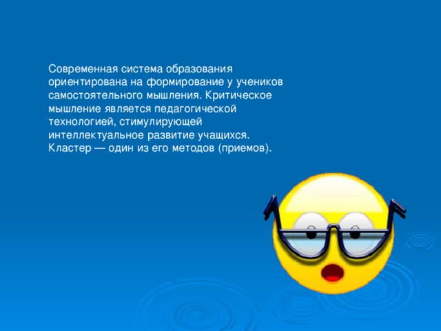 Современная система образования ориентирована на формирование у учеников самостоятельного мышления. Критическое мышление является педагогической технологией, стимулирующей интеллектуальное развитие учащихся. Кластер — один из его методов (приемов). 