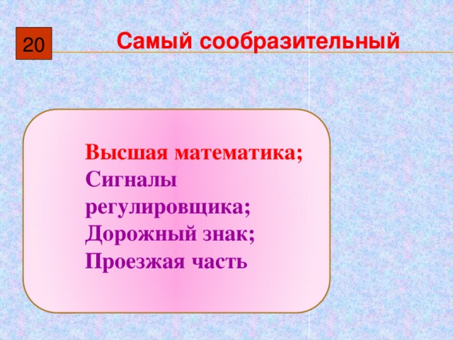 Самый сообразительный 20  Высшая математика; Сигналы регулировщика; Дорожный знак; Проезжая часть 