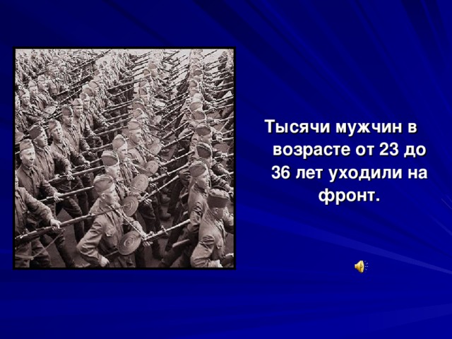 Тысячи мужчин в возрасте от 23 до 36 лет уходили на фронт. 