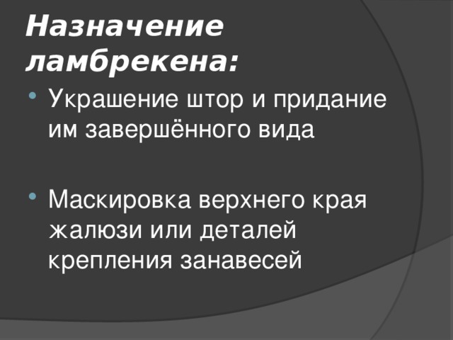 Назначение ламбрекена: Украшение штор и придание им завершённого вида Маскировка верхнего края жалюзи или деталей крепления занавесей 