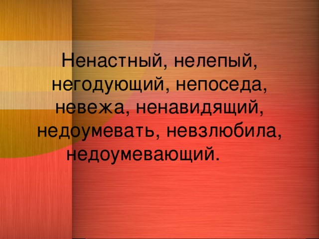 Ненастный, нелепый, негодующий, непоседа, невежа, ненавидящий, недоумевать, невзлюбила, недоумевающий. 