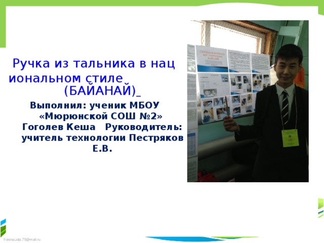 Ручка из тальника в национальном стиле   (БАЙАНАЙ)  Выполнил: ученик МБОУ «Мюрюнской СОШ №2» Гоголев Кеша Руководитель: учитель технологии Пестряков Е.В. 
