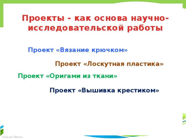 Проекты - как основа научно-исследовательской работы Проект «Вязание крючком» Проект «Лоскутная пластика» Проект «Оригами из ткани» Проект «Вышивка крестиком» 