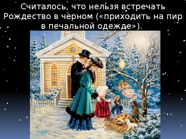 Считалось, что нельзя встречать Рождество в черном («приходить на пир в печальной одежде»). 