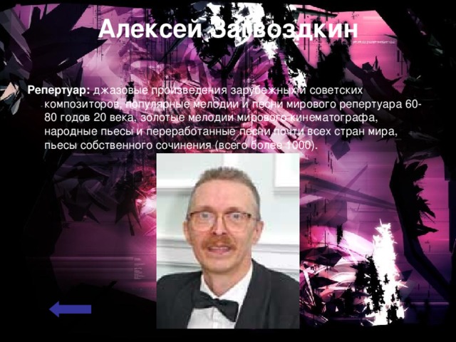 Алексей Загвоздкин   Репертуар: джазовые произведения зарубежных и советских композиторов, популярные мелодии и песни мирового репертуара 60-80 годов 20 века, золотые мелодии мирового кинематографа, народные пьесы и переработанные песни почти всех стран мира, пьесы собственного сочинения (всего более 1000). 