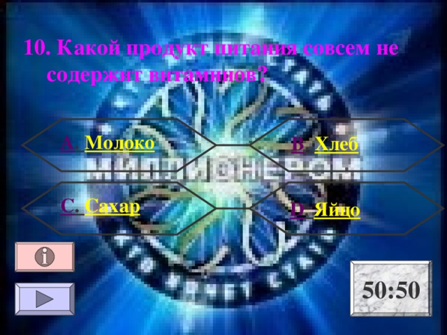 10. Какой продукт питания совсем не содержит витаминов? А . Молоко В . Хлеб С . Сахар  D . Яйцо 50:50 