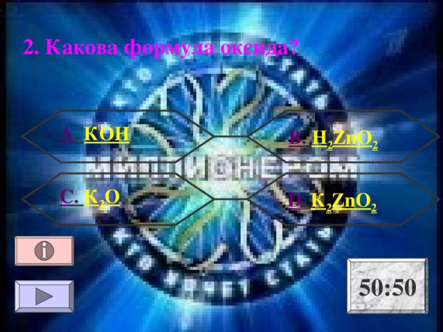 2. Какова формула оксида? А . КОН В . H 2 ZnO 2 С . К 2 О  D . К 2 ZnO 2 50:50 
