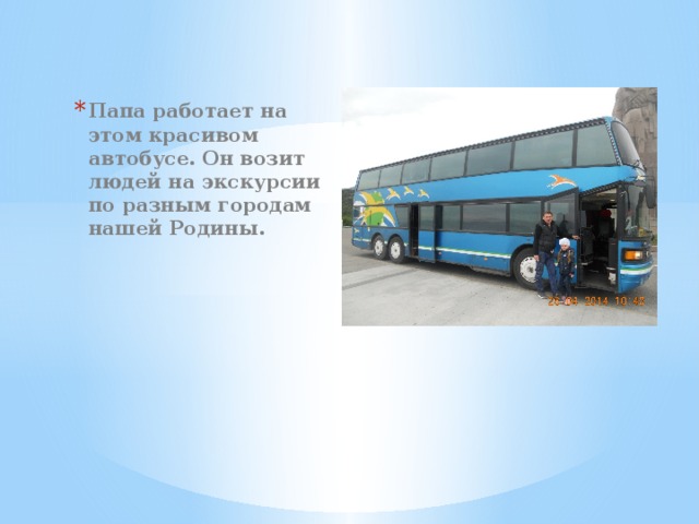 Папа работает на этом красивом автобусе. Он возит людей на экскурсии по разным городам нашей Родины. 