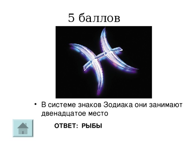 5 баллов В системе знаков Зодиака они занимают двенадцатое место  ОТВЕТ: РЫБЫ 