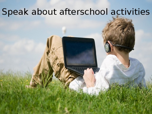 Speak about afterschool activities 