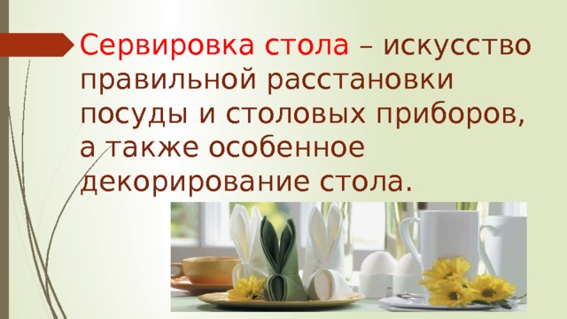 Сервировка стола – искусство правильной расстановки посуды и столовых приборов, а также особенное декорирование стола. 