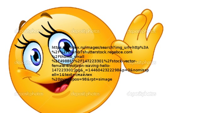 https://yandex.ru/images/search?img_url=http%3A%2F%2Fthumb7shutterstock.regebce.com%2Fthumb_small%2F498865%2F147223301%2Fstock-vector-female-emoticon-waving-hello-147223301.jpg&_=1446042322298&p=3&nomisspell=1&text=смайлик%20рука&pos=98&rpt=simage 
