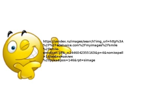 https://yandex.ru/images/search?img_url=http%3A%2F%2Fedelvaice.com%2Fmyimages%2Fsmile%2Fsmile-emoticon.gif&_=1446042355163&p=4&nomisspell=1&text=смайлик%20рука&pos=146&rpt=simage 