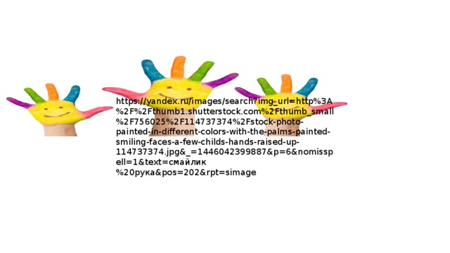 https://yandex.ru/images/search?img_url=http%3A%2F%2Fthumb1.shutterstock.com%2Fthumb_small%2F756025%2F114737374%2Fstock-photo-painted-in-different-colors-with-the-palms-painted-smiling-faces-a-few-childs-hands-raised-up-114737374.jpg&_=1446042399887&p=6&nomisspell=1&text=смайлик%20рука&pos=202&rpt=simage 