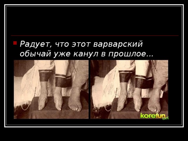 Радует, что этот варварский обычай уже канул в прошлое... 