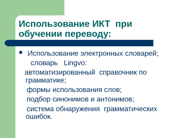 Использование ИКТ при обучении переводу:  Использование электронных словарей;   словарь Lingvo:  автоматизированный справочник по грамматике;  формы использования слов;  подбор синонимов и антонимов;  система обнаружения грамматических ошибок. 