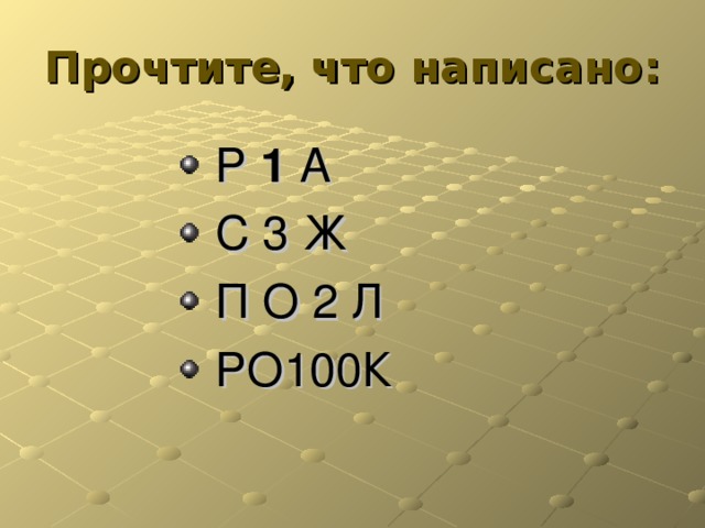Прочтите, что написано:  Р  1  А    С 3 Ж  П О 2 Л  РО100К  