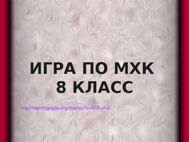 ИГРА ПО МХК  8 КЛАСС http://learningapps.org/display?v=4z2ruxuc  