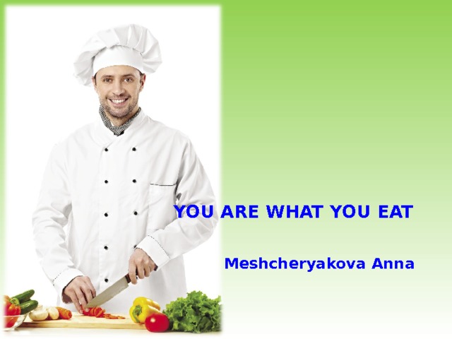 YOU ARE WHAT YOU EAT Meshcheryakova Anna 