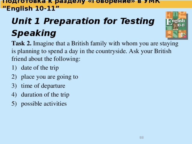  Подготовка к разделу «Говорение» в УМК “English 10-11”   Unit 1 Preparation for Testing   Speaking Task 1. Reading aloud Imagine that you are preparing a project with your friend. You have found some interesting material for the presen­tation and you want to read this text to your friend whose role will be played by the examiner. You have one minute to read the text silently, then be ready to read it out aloud.  