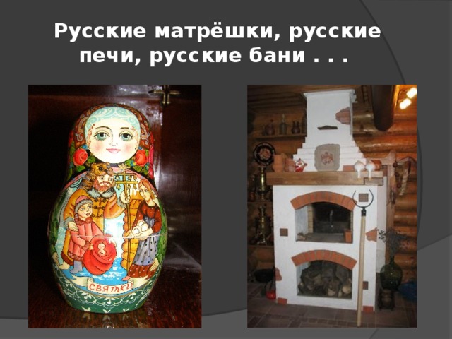  Русские матрёшки, русские печи, русские бани . . . 